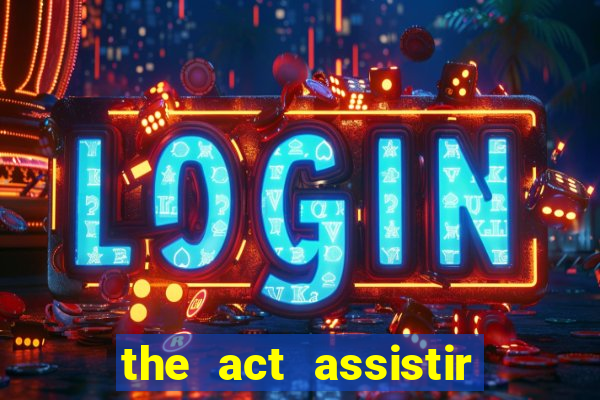 the act assistir online pobreflix